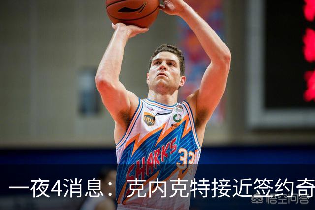 一夜4消息：克内克特接近签约奇才，火箭恶汉好消息，湖人喜讯+1
