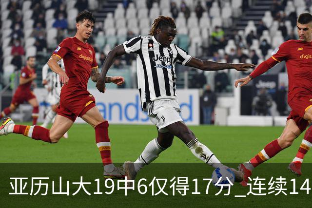 亚历山大19中6仅得17分 连续141场得分20+的纪录终结
