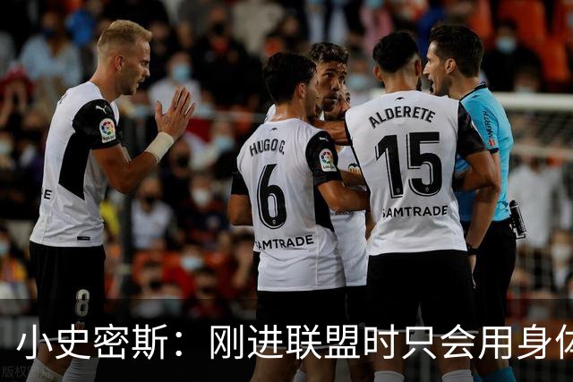 小史密斯：刚进联盟时只会用身体去防守 现在有了更多意识和技巧
