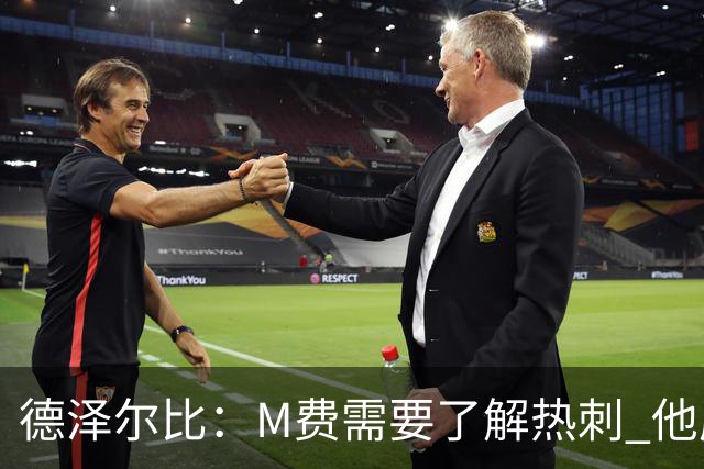 德泽尔比：M费需要了解热刺 他应该习惯承受压力