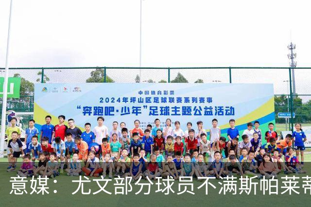 意媒：尤文部分球员不满斯帕莱蒂训练，嫌其讲话过多降低训练强度