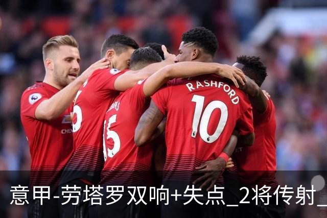 意甲-劳塔罗双响+失点 2将传射 国际米兰4-0领跑