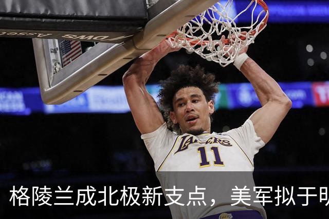 格陵兰成北极新支点，美军拟于明年起扩建设施