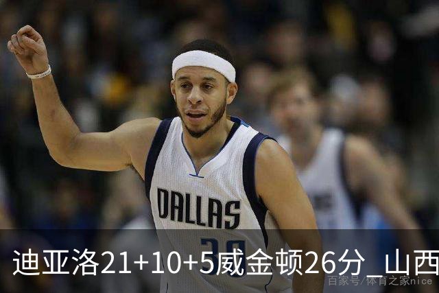 迪亚洛21+10+5威金顿26分 山西主场击败上海