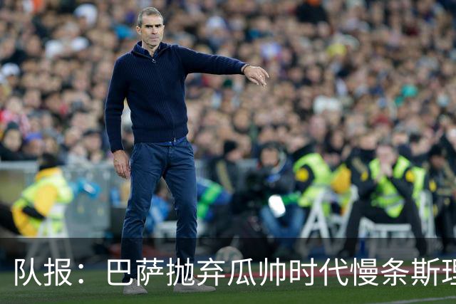 队报：巴萨抛弃瓜帅时代慢条斯理进攻模式，如今节奏更快、更激进