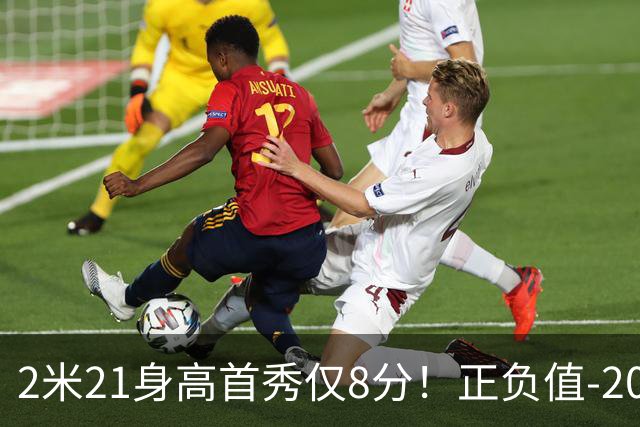 2米21身高首秀仅8分！正负值-20！亚运会郭士强为他拒绝周琦